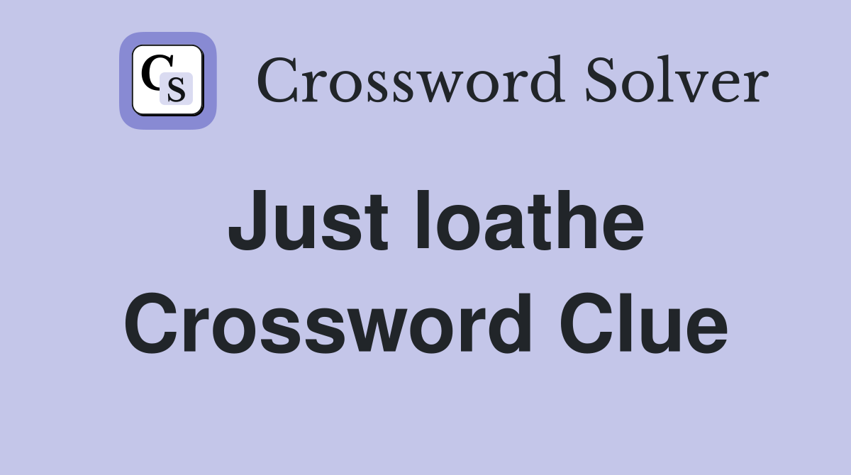 Just loathe Crossword Clue Answers Crossword Solver